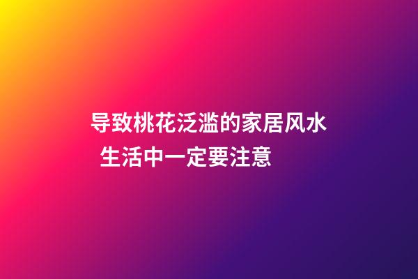 导致桃花泛滥的家居风水  生活中一定要注意
